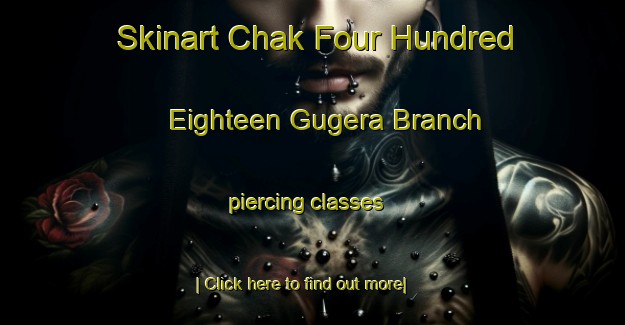 Skinart Chak Four Hundred Eighteen Gugera Branch piercing classes-United Kingdom