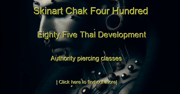 Skinart Chak Four Hundred Eighty Five Thal Development Authority piercing classes-United Kingdom