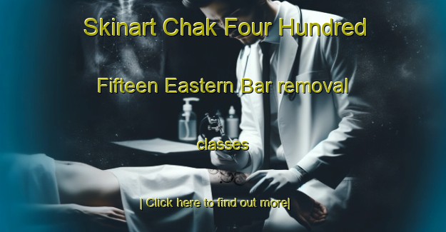 Skinart Chak Four Hundred Fifteen Eastern Bar removal classes-United Kingdom