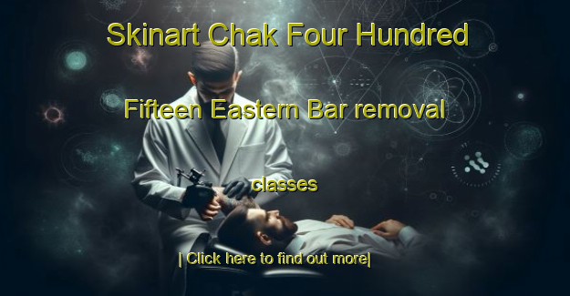 Skinart Chak Four Hundred Fifteen Eastern Bar removal classes-United Kingdom