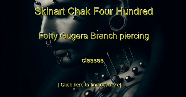 Skinart Chak Four Hundred Forty Gugera Branch piercing classes-United Kingdom