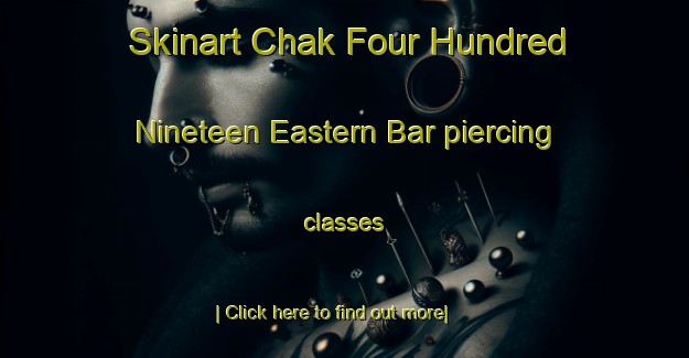 Skinart Chak Four Hundred Nineteen Eastern Bar piercing classes-United Kingdom