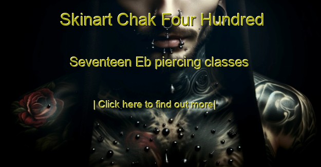 Skinart Chak Four Hundred Seventeen Eb piercing classes-United Kingdom