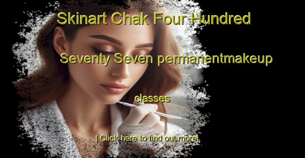 Skinart Chak Four Hundred Seventy Seven permanentmakeup classes-United Kingdom