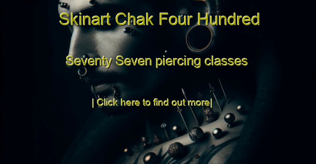 Skinart Chak Four Hundred Seventy Seven piercing classes-United Kingdom