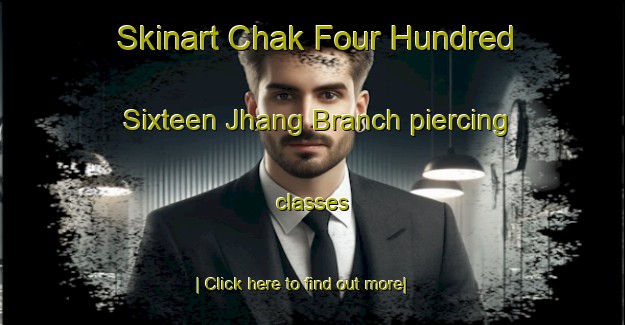 Skinart Chak Four Hundred Sixteen Jhang Branch piercing classes-United Kingdom