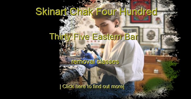 Skinart Chak Four Hundred Thirty Five Eastern Bar removal classes-United Kingdom