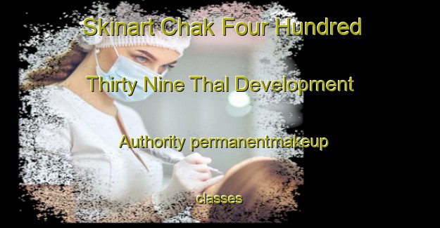 Skinart Chak Four Hundred Thirty Nine Thal Development Authority permanentmakeup classes-United Kingdom