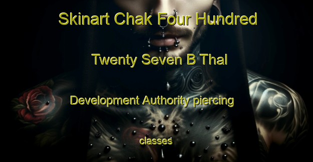 Skinart Chak Four Hundred Twenty Seven B Thal Development Authority piercing classes-United Kingdom