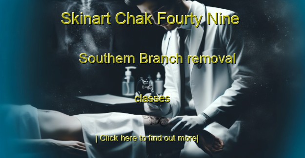 Skinart Chak Fourty Nine Southern Branch removal classes-United Kingdom