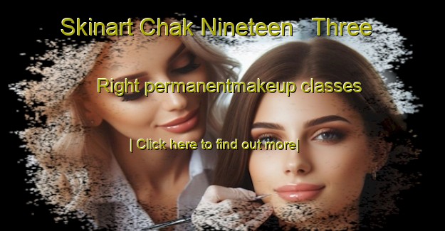 Skinart Chak Nineteen   Three Right permanentmakeup classes-United Kingdom