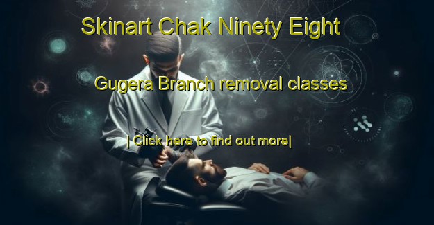 Skinart Chak Ninety Eight Gugera Branch removal classes-United Kingdom