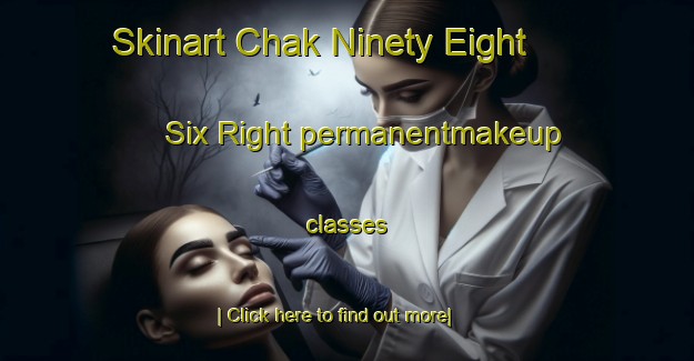 Skinart Chak Ninety Eight   Six Right permanentmakeup classes-United Kingdom