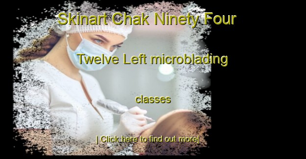 Skinart Chak Ninety Four  Twelve Left microblading classes-United Kingdom