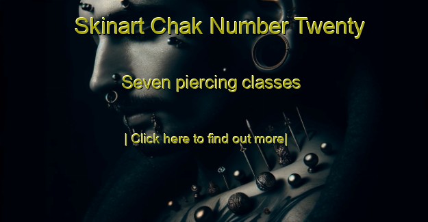 Skinart Chak Number Twenty Seven piercing classes-United Kingdom