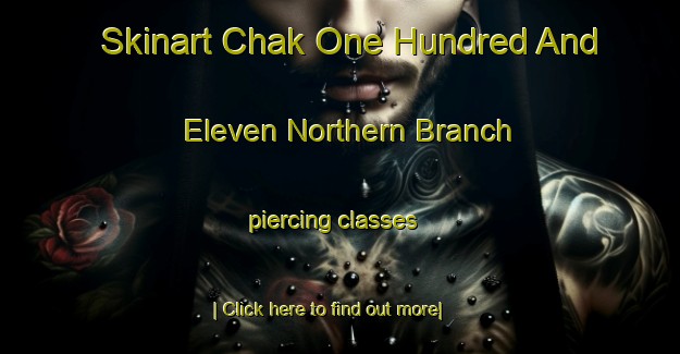 Skinart Chak One Hundred And Eleven Northern Branch piercing classes-United Kingdom