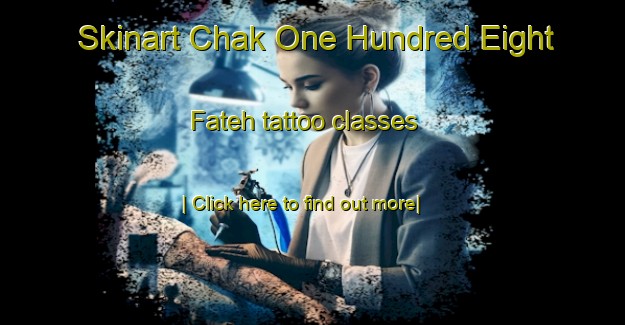 Skinart Chak One Hundred Eight Fateh tattoo classes-United Kingdom