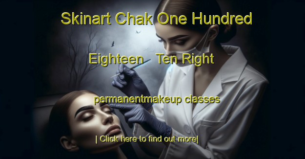 Skinart Chak One Hundred Eighteen   Ten Right permanentmakeup classes-United Kingdom