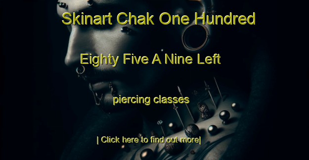 Skinart Chak One Hundred Eighty Five A Nine Left piercing classes-United Kingdom