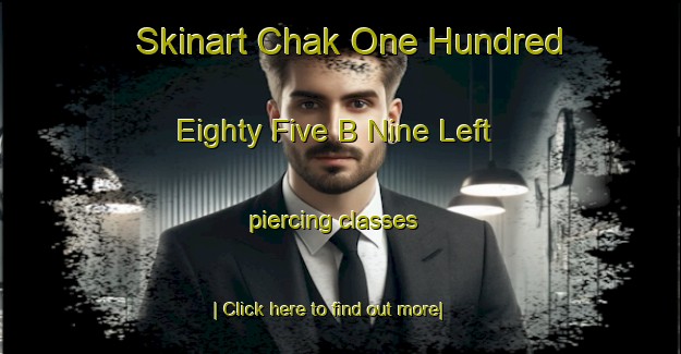 Skinart Chak One Hundred Eighty Five B Nine Left piercing classes-United Kingdom