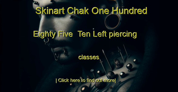 Skinart Chak One Hundred Eighty Five  Ten Left piercing classes-United Kingdom