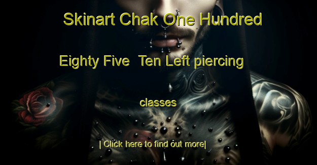 Skinart Chak One Hundred Eighty Five  Ten Left piercing classes-United Kingdom