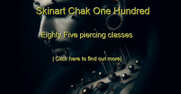 Skinart Chak One Hundred Eighty Five piercing classes-United Kingdom