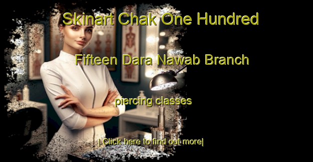 Skinart Chak One Hundred Fifteen Dara Nawab Branch piercing classes-United Kingdom