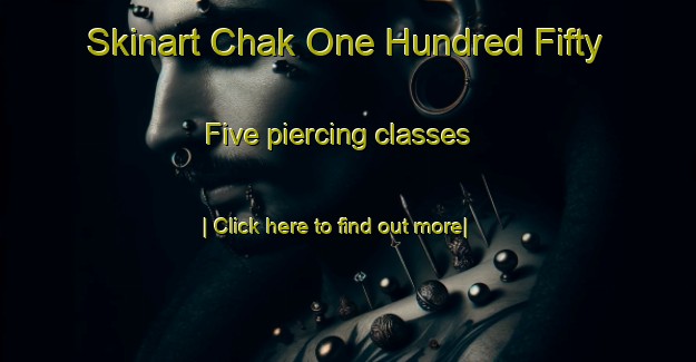 Skinart Chak One Hundred Fifty Five piercing classes-United Kingdom