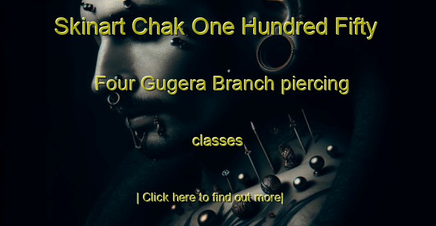 Skinart Chak One Hundred Fifty Four Gugera Branch piercing classes-United Kingdom