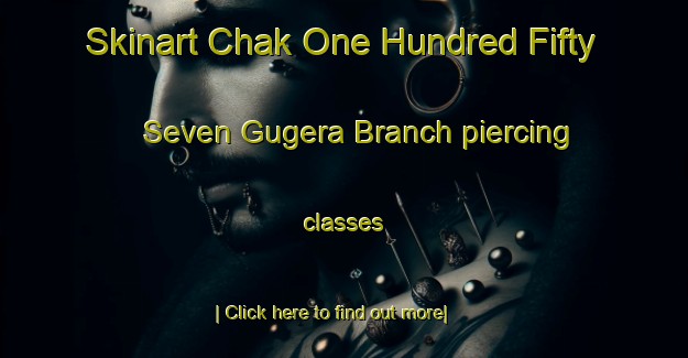 Skinart Chak One Hundred Fifty Seven Gugera Branch piercing classes-United Kingdom