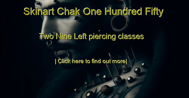 Skinart Chak One Hundred Fifty Two Nine Left piercing classes-United Kingdom