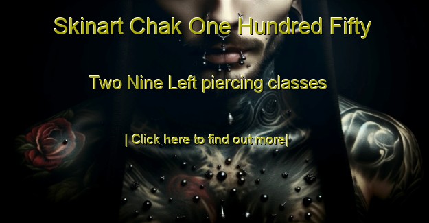 Skinart Chak One Hundred Fifty Two Nine Left piercing classes-United Kingdom