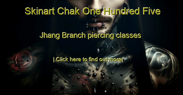 Skinart Chak One Hundred Five Jhang Branch piercing classes-United Kingdom