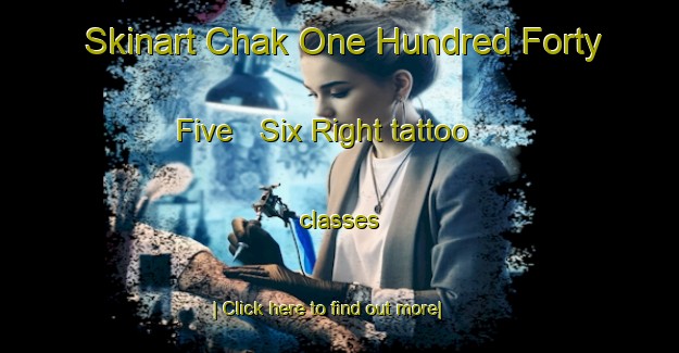 Skinart Chak One Hundred Forty Five   Six Right tattoo classes-United Kingdom