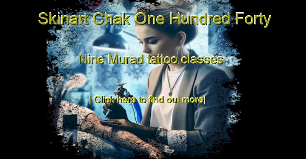 Skinart Chak One Hundred Forty Nine Murad tattoo classes-United Kingdom