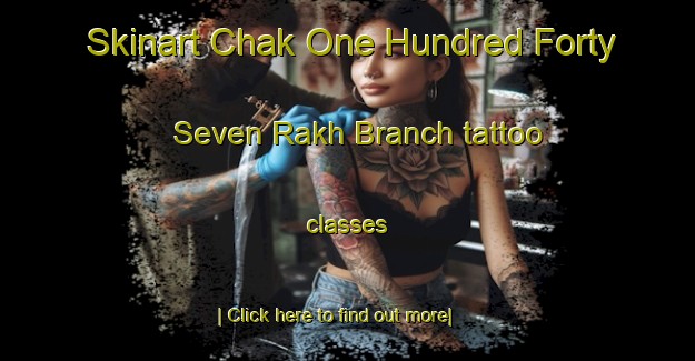 Skinart Chak One Hundred Forty Seven Rakh Branch tattoo classes-United Kingdom