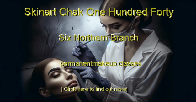 Skinart Chak One Hundred Forty Six Northern Branch permanentmakeup classes-United Kingdom