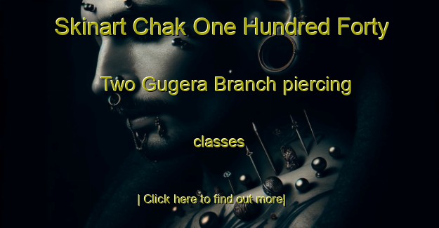 Skinart Chak One Hundred Forty Two Gugera Branch piercing classes-United Kingdom