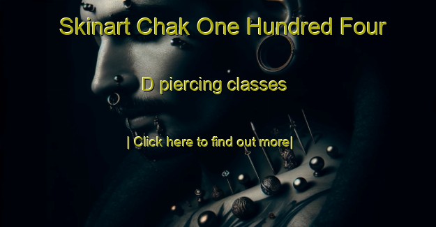 Skinart Chak One Hundred Four D piercing classes-United Kingdom