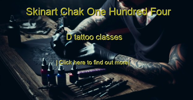 Skinart Chak One Hundred Four D tattoo classes-United Kingdom