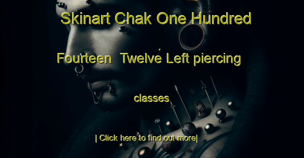 Skinart Chak One Hundred Fourteen  Twelve Left piercing classes-United Kingdom