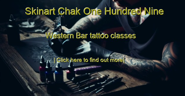 Skinart Chak One Hundred Nine Western Bar tattoo classes-United Kingdom