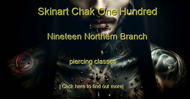 Skinart Chak One Hundred Nineteen Northern Branch piercing classes-United Kingdom