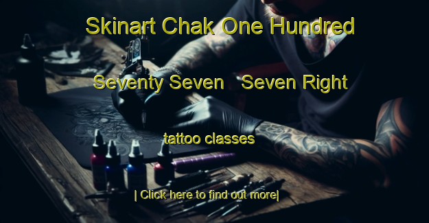 Skinart Chak One Hundred Seventy Seven   Seven Right tattoo classes-United Kingdom