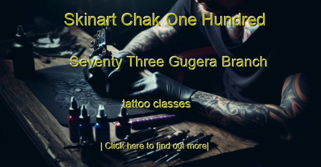 Skinart Chak One Hundred Seventy Three Gugera Branch tattoo classes-United Kingdom