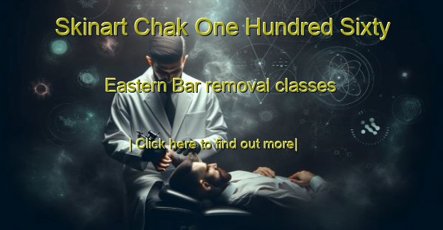 Skinart Chak One Hundred Sixty Eastern Bar removal classes-United Kingdom