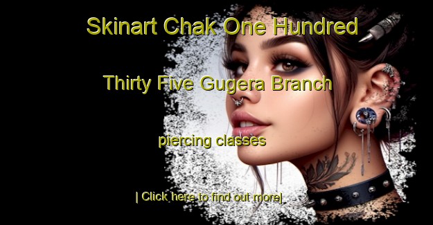 Skinart Chak One Hundred Thirty Five Gugera Branch piercing classes-United Kingdom