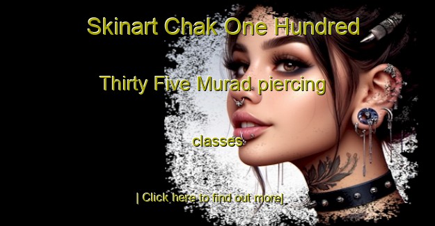 Skinart Chak One Hundred Thirty Five Murad piercing classes-United Kingdom