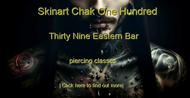 Skinart Chak One Hundred Thirty Nine Eastern Bar piercing classes-United Kingdom